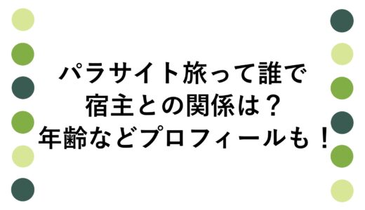 パラサイト旅って誰で宿主との関係は？年齢などプロフィールも！