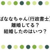 ばななちゃん(行政書士)は離婚してる？結婚したのはいつ？