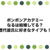 ボンボンアカデミー なるは結婚してる？歴代彼氏に好きなタイプも！