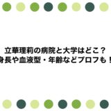 立華理莉の病院と大学はどこ？身長や血液型・年齢などプロフも！