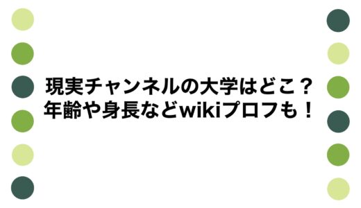 現実チャンネルの大学はどこ？年齢や身長などwikiプロフも！