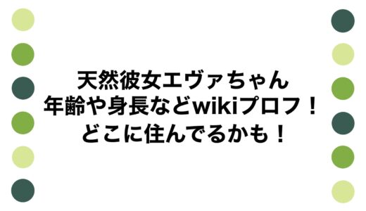 天然彼女エヴァちゃんの年齢や身長などwikiプロフ！どこに住んでるかも！