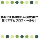 鷲羽アスカの中の人(前世)は？顔にママとプロフィールも！