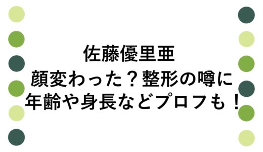 佐藤優里亜の顔変わった？整形の噂に年齢や身長などプロフも！