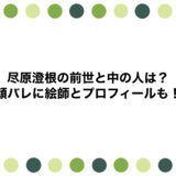 尽原澄根の前世と中の人は？顔バレに絵師とプロフィールも！