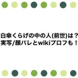 白傘くらげの中の人(前世)は？実写/顔バレとwikiプロフも！
