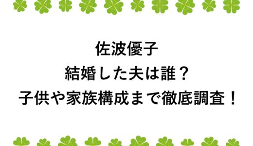 佐波優子が結婚した夫は誰？子供や家族構成まで徹底調査！