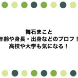 舞石まことの年齢や身長・出身などのプロフ！高校や大学も気になる！