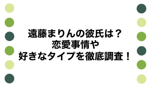 遠藤まりんの彼氏は？恋愛事情や好きなタイプを徹底調査！