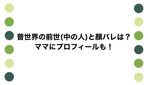 普世界の前世(中の人)と顔バレは？ママにプロフィールも！