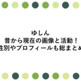 ゆしんの昔から現在の画像と活動！性別やプロフィールも総まとめ