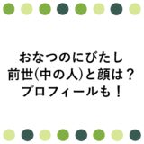 おなつのにびたしの前世(中の人)と顔は？プロフィールも！