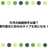 天月の結婚相手は誰？歴代彼女に好みのタイプも気になる！