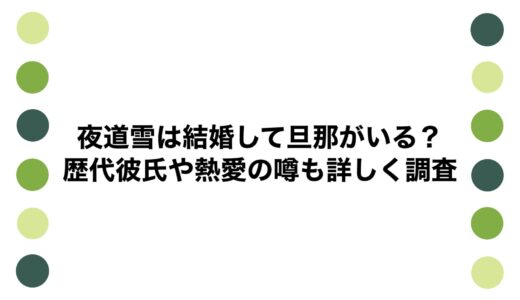 夜道雪は結婚して旦那がいる？歴代彼氏や熱愛の噂も詳しく調査