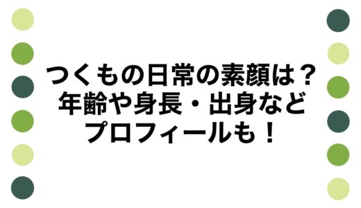 つくもの日常の素顔は？年齢や身長・出身などプロフィールも！