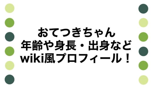 おてつきちゃんの年齢や身長・出身などwiki風プロフィール！