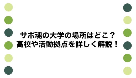 サポ魂の大学の場所はどこ？高校や活動拠点を詳しく解説！