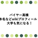 バイヤー高橋の本名などwikiプロフィール！大学も気になる！