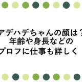 アデハデちゃんの顔は？年齢や身長などのプロフに仕事も詳しく！
