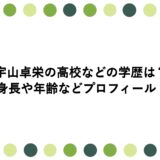 宇山卓栄の高校などの学歴は？身長や年齢などプロフィール！