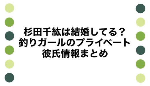 杉田千紘は結婚してる？釣りガールのプライベートや彼氏情報まとめ