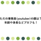 ただの事務員(youtuber)の顔は？年齢や身長などプロフも！