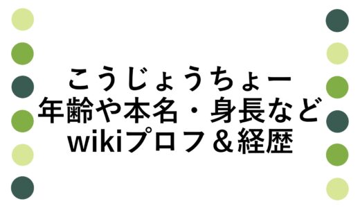 こうじょうちょーの年齢や本名・身長などwikiプロフ＆経歴