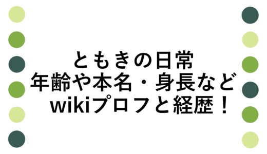 ともきの日常の年齢や本名・身長などwikiプロフと経歴！
