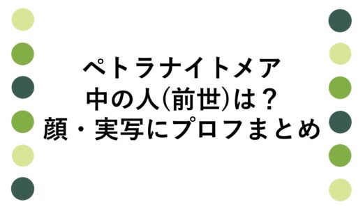 ペトラナイトメアの中の人(前世)は？顔・実写にプロフまとめ