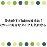 愛太郎(TikTok)の彼氏は？元カレに好きなタイプも気になる！