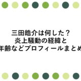 三田皓介は何した？炎上騒動の経緯と年齢などプロフィールまとめ